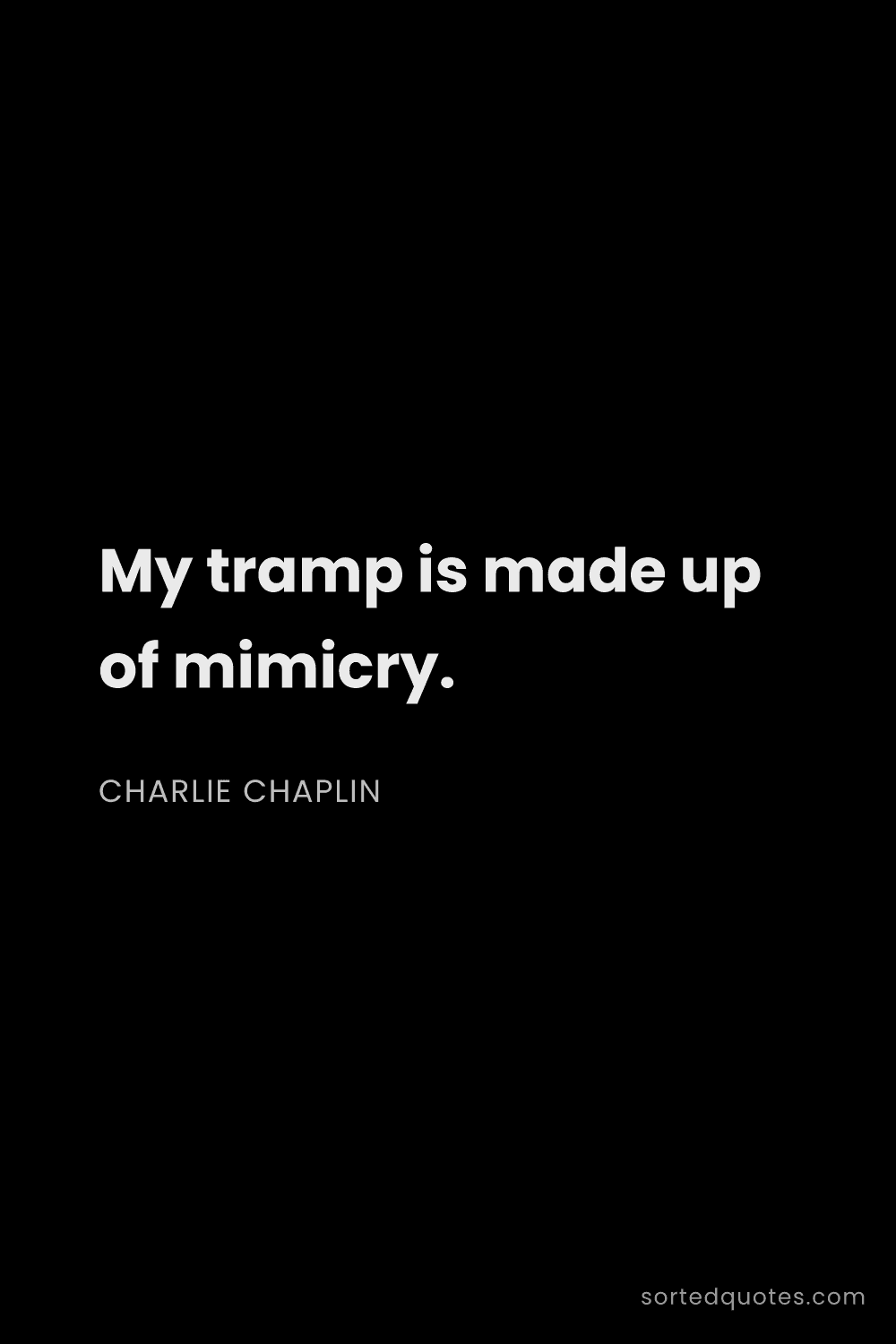 Quote by Charlie Chaplin: "My tramp is made up of mimicry...."
