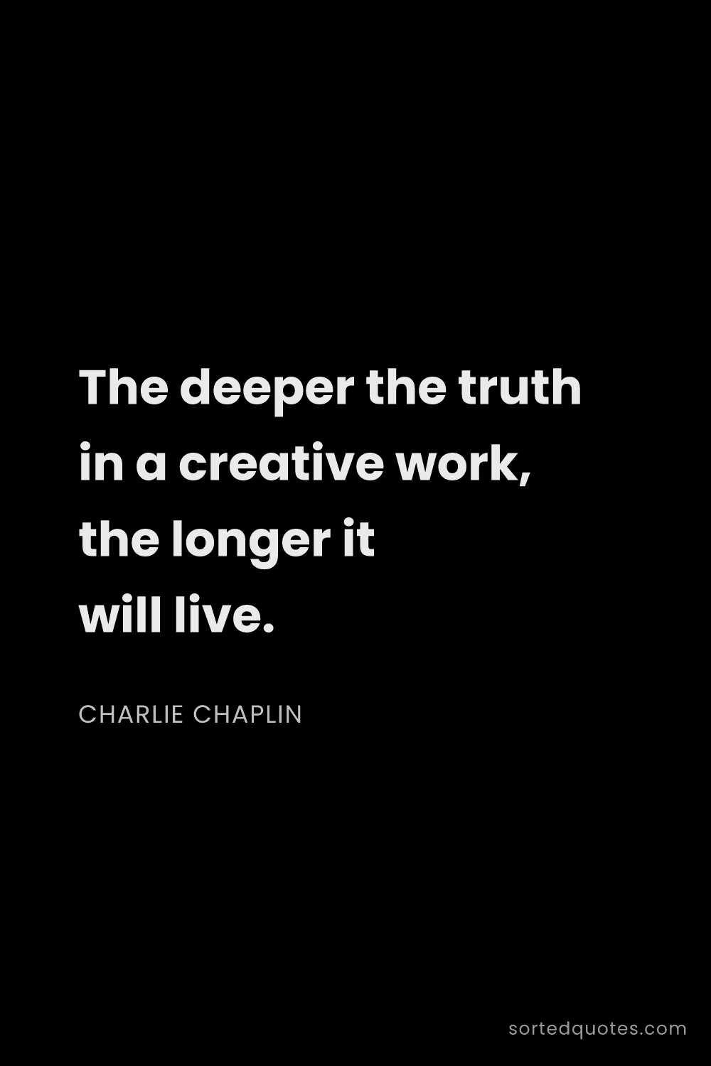Quote by Charlie Chaplin: "The deeper the truth in a creative work, the longe..."