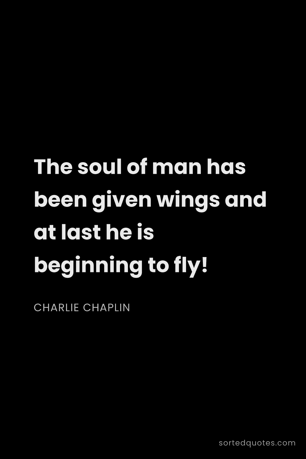 Quote by Charlie Chaplin: "The soul of man has been given wings and at last h..."