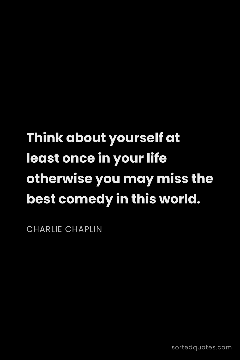 Quote by Charlie Chaplin: "Think about yourself at least once in your life ot..."
