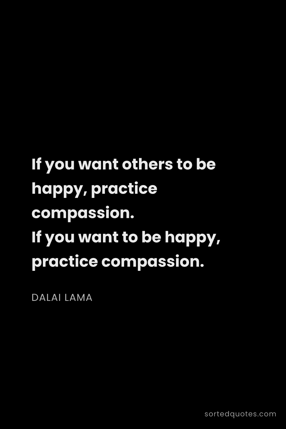 Quote by Dalai Lama: "If you want others to be happy, practice compassio..."