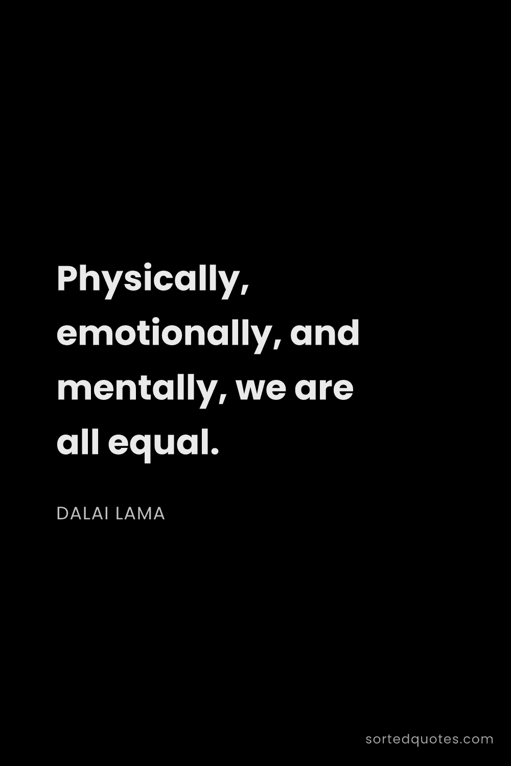 Quote by Dalai Lama: "Physically, emotionally, and mentally, we are all ..."