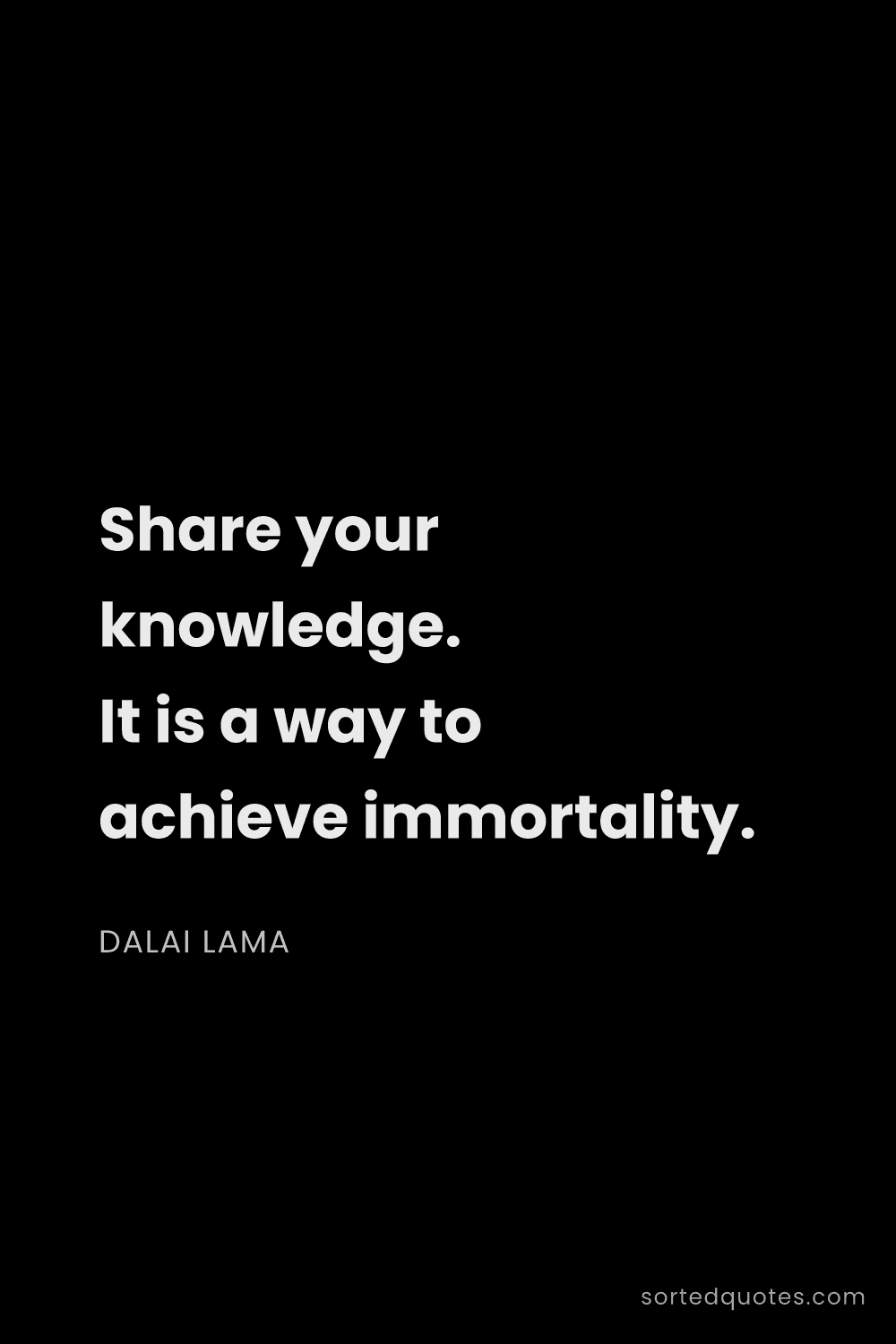 Quote by Dalai Lama: "Share your knowledge. It is a way to achieve immor..."