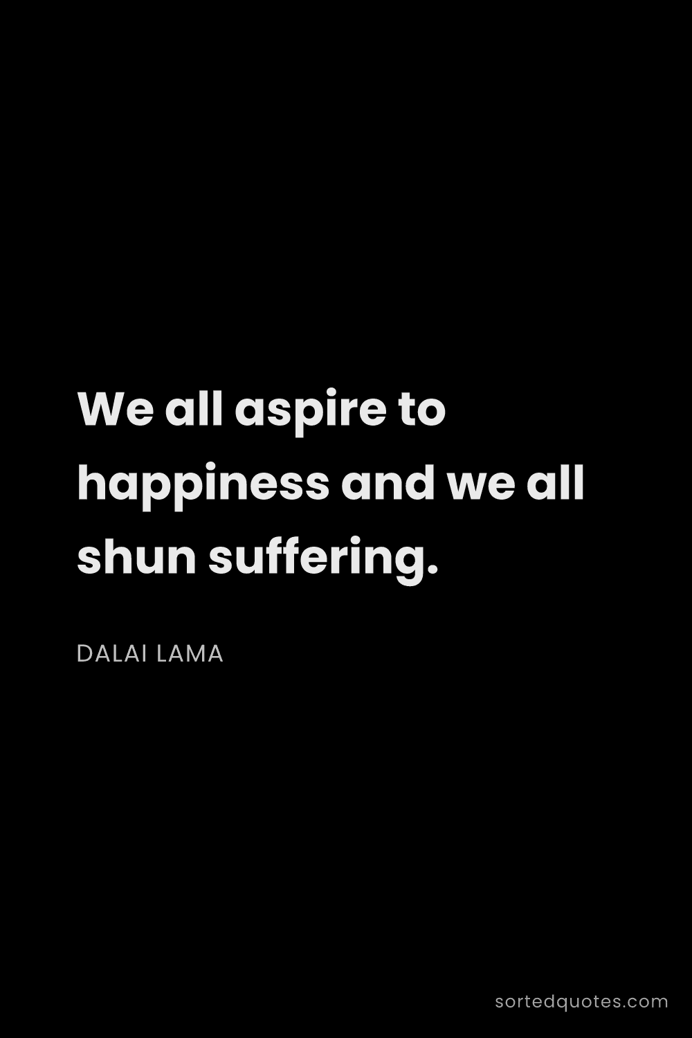 Quote by Dalai Lama: "We all aspire to happiness and we all shun sufferi..."