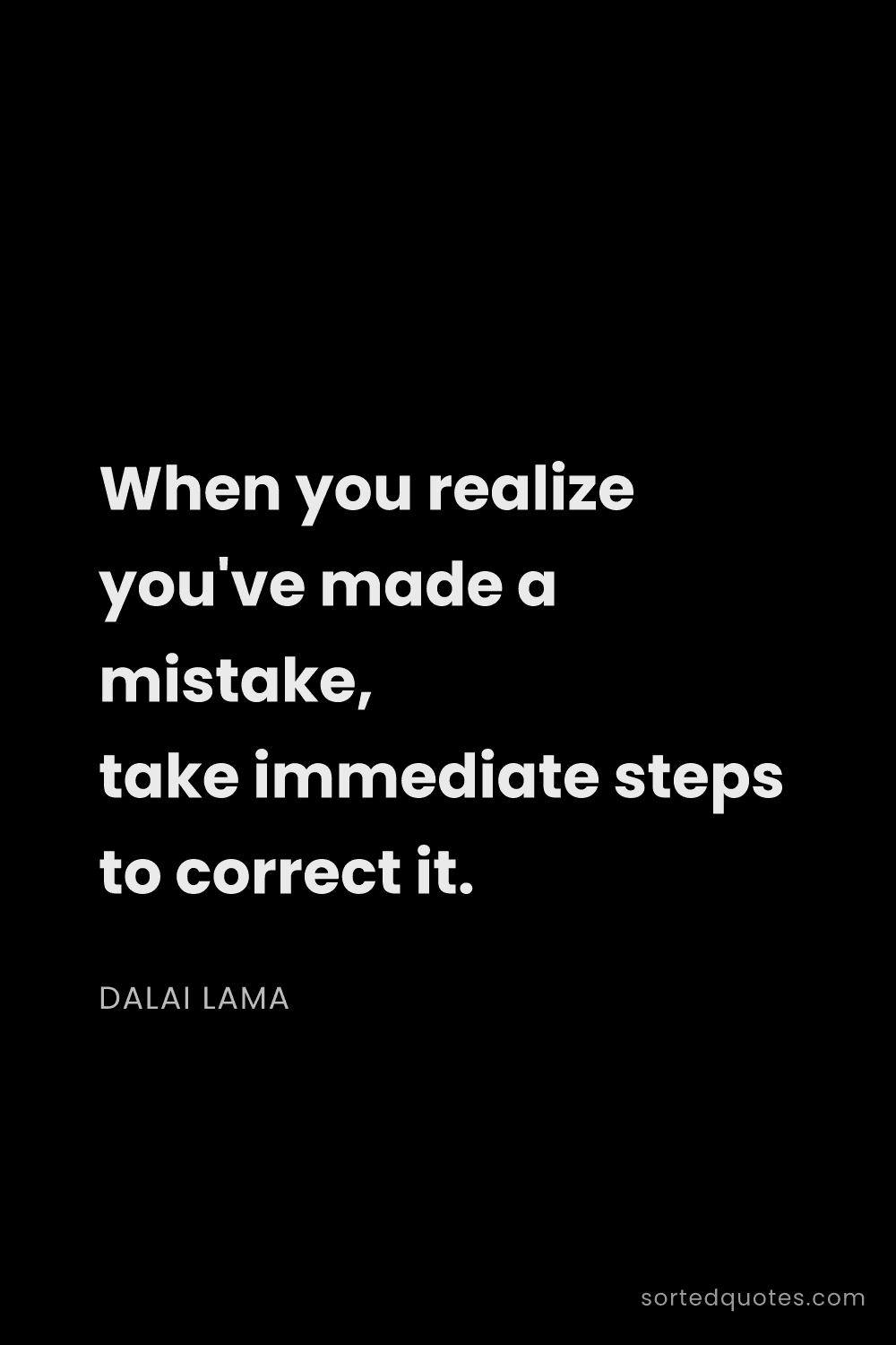 Quote by Dalai Lama: "When you realize you've made a mistake, take immed..."
