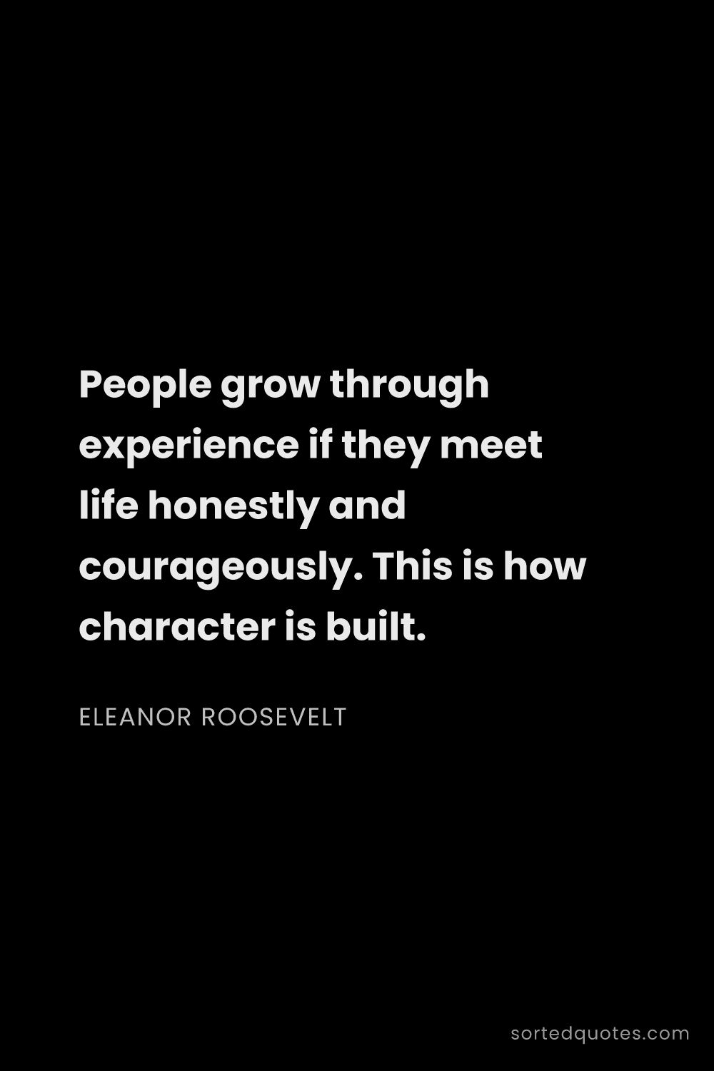 Quote by Eleanor Roosevelt: "People grow through experience if they meet life h..."