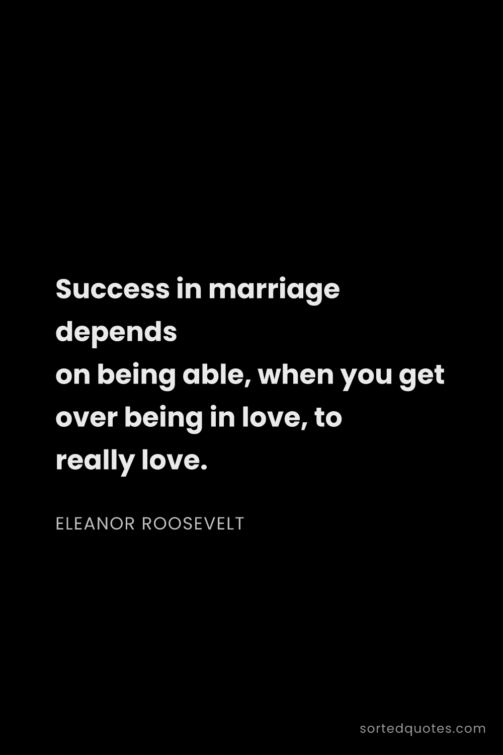 Quote by Eleanor Roosevelt: "Success in marriage depends on being able, when yo..."