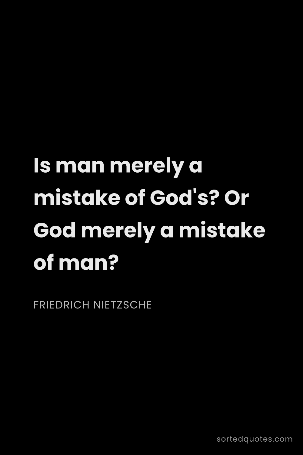 Quote by Friedrich Nietzsche: "Is man merely a mistake of God's? Or God merely a ..."