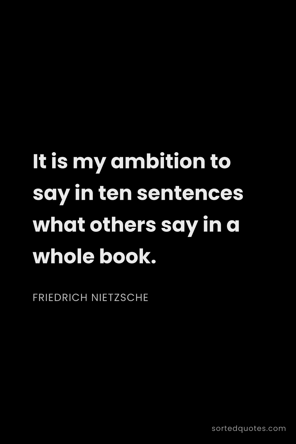 Quote by Friedrich Nietzsche: "It is my ambition to say in ten sentences what oth..."