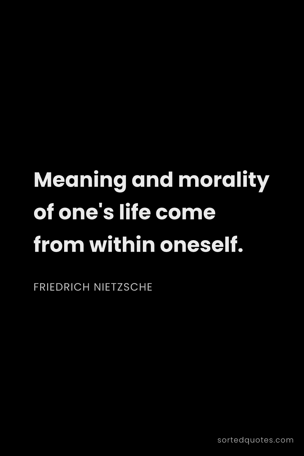 Quote by Friedrich Nietzsche: "Meaning and morality of one's life come from withi..."