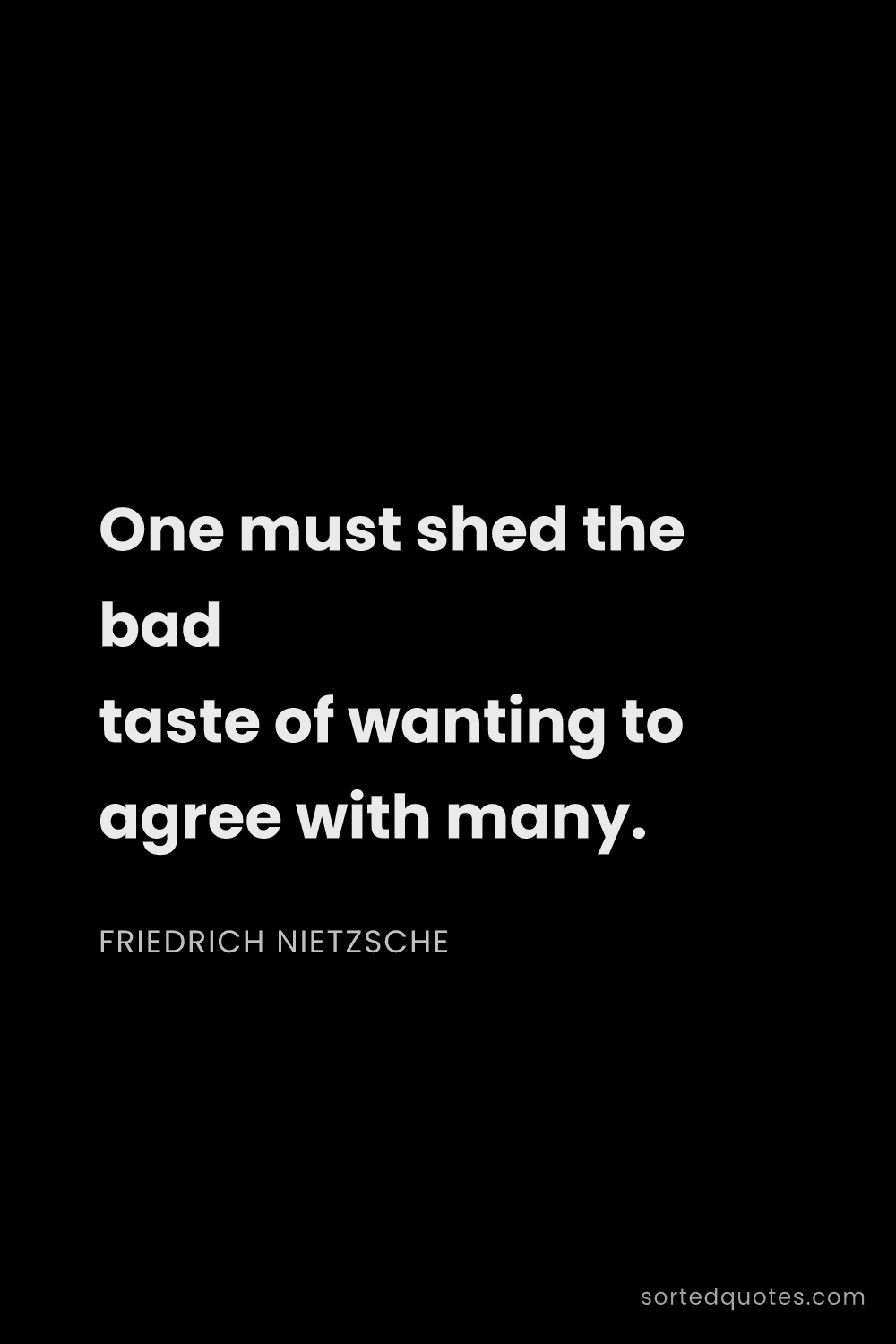 Quote by Friedrich Nietzsche: "One must shed the bad taste of wanting to agree wi..."