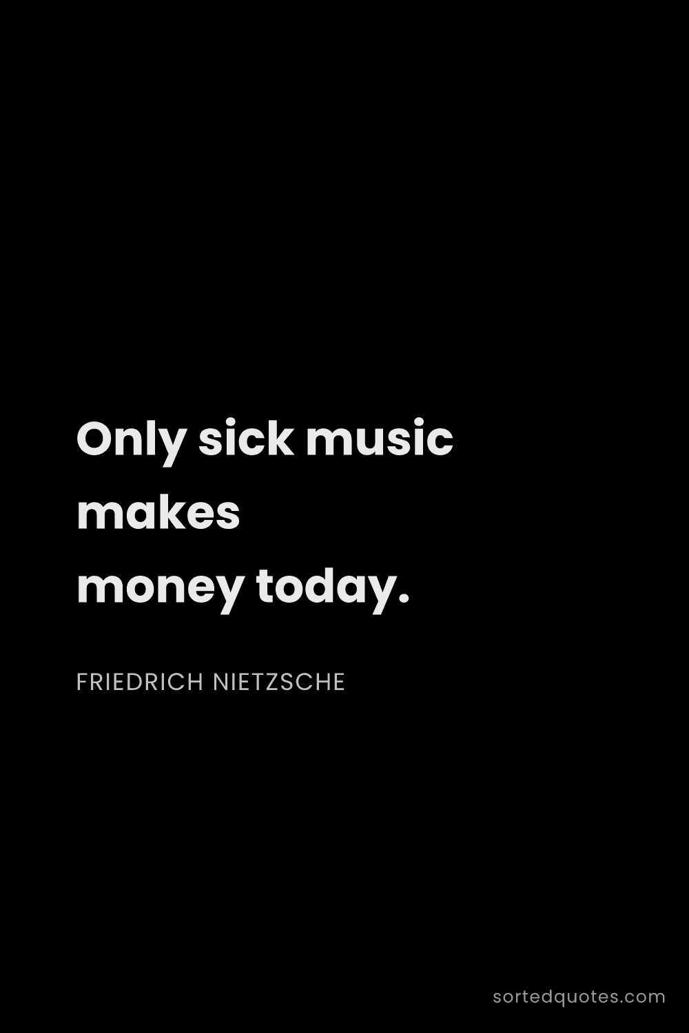Quote by Friedrich Nietzsche: "Only sick music makes money today...."