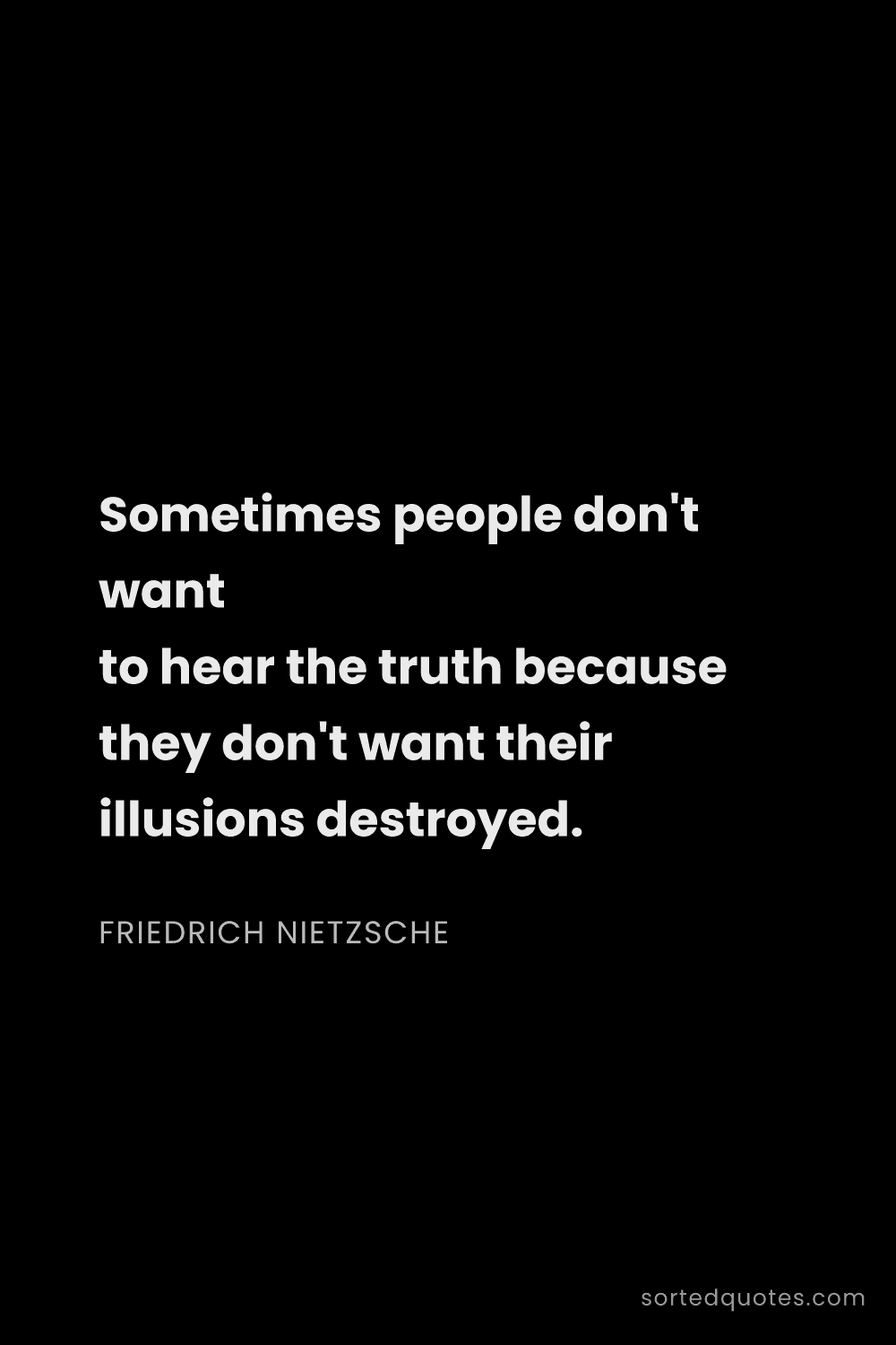 Quote by Friedrich Nietzsche: "Sometimes people don't want to hear the truth beca..."