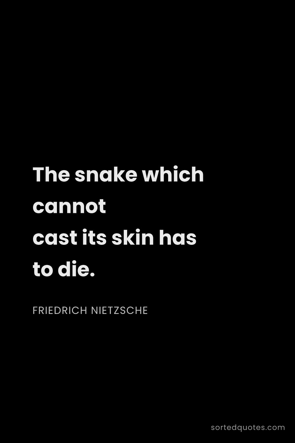 Quote by Friedrich Nietzsche: "The snake which cannot cast its skin has to die...."