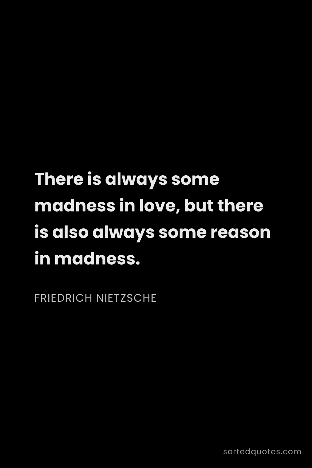 Quote by Friedrich Nietzsche: "There is always some madness in love, but there is..."