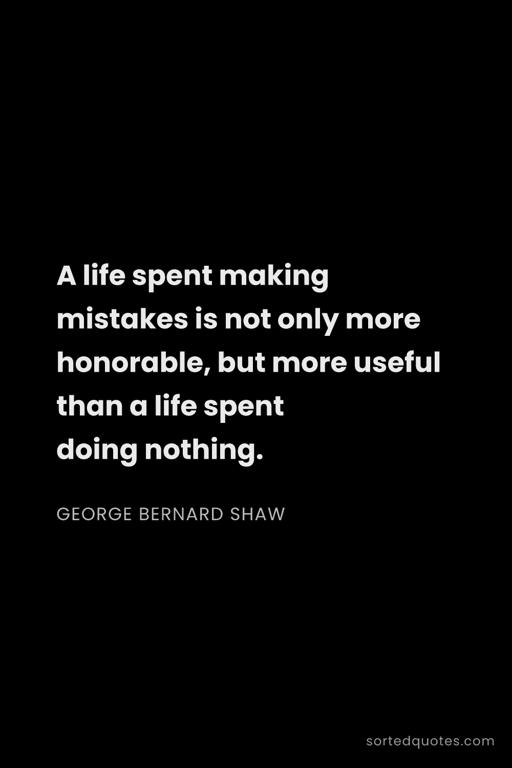 Quote by George Bernard Shaw: "A life spent making mistakes is not only more hono..."