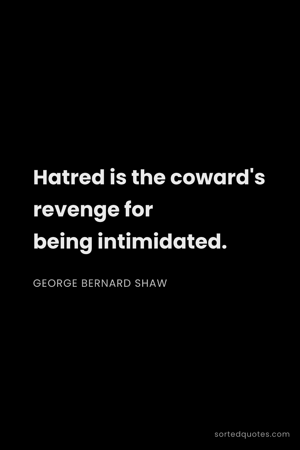 Quote by George Bernard Shaw: "Hatred is the coward's revenge for being intimidat..."