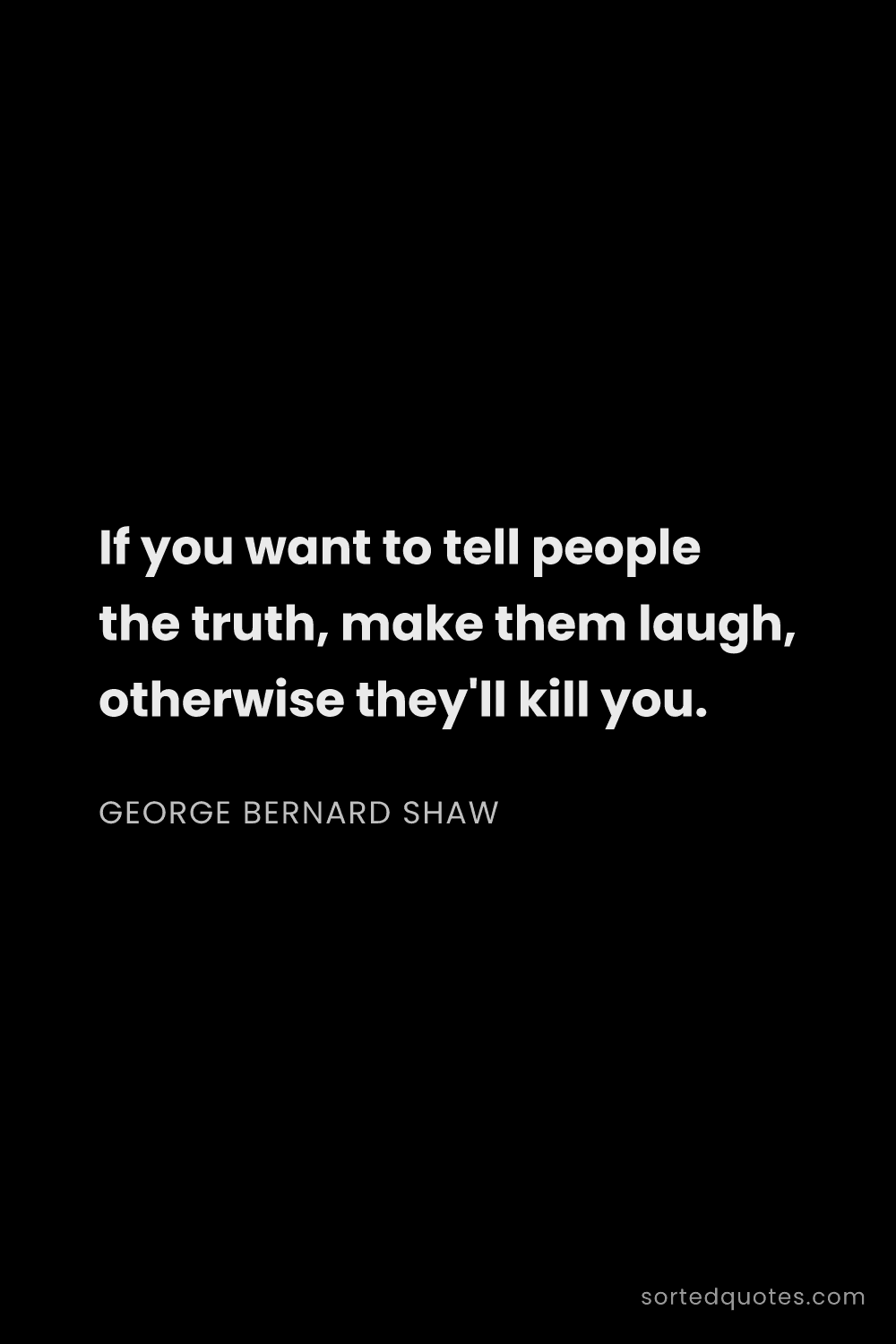 Quote by George Bernard Shaw: "If you want to tell people the truth, make them la..."