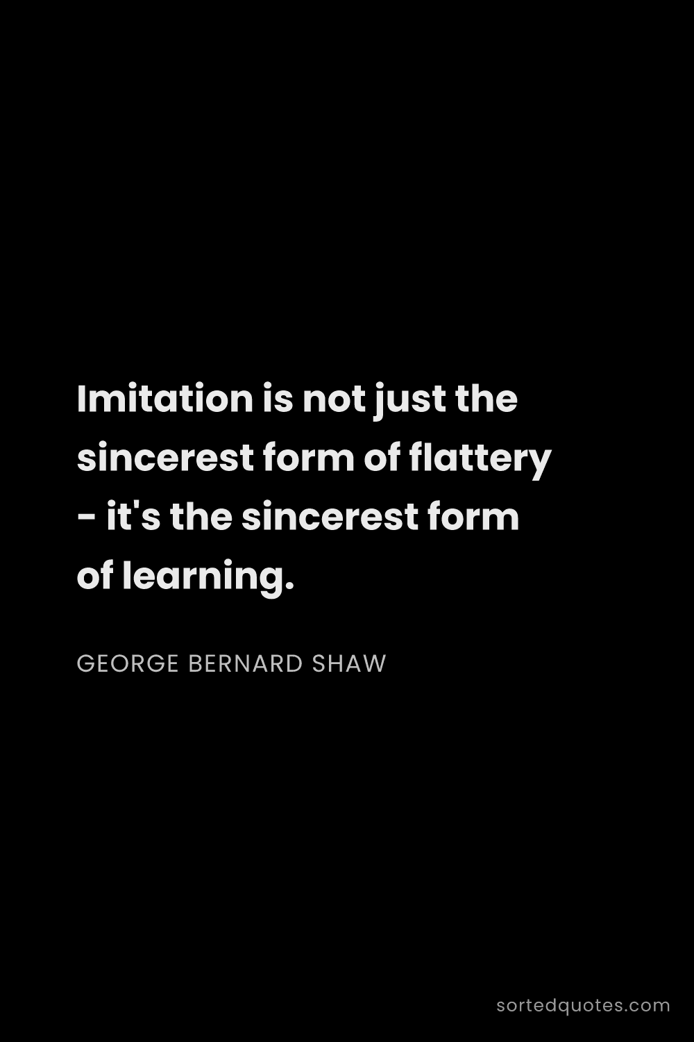 Quote by George Bernard Shaw: "Imitation is not just the sincerest form of flatte..."