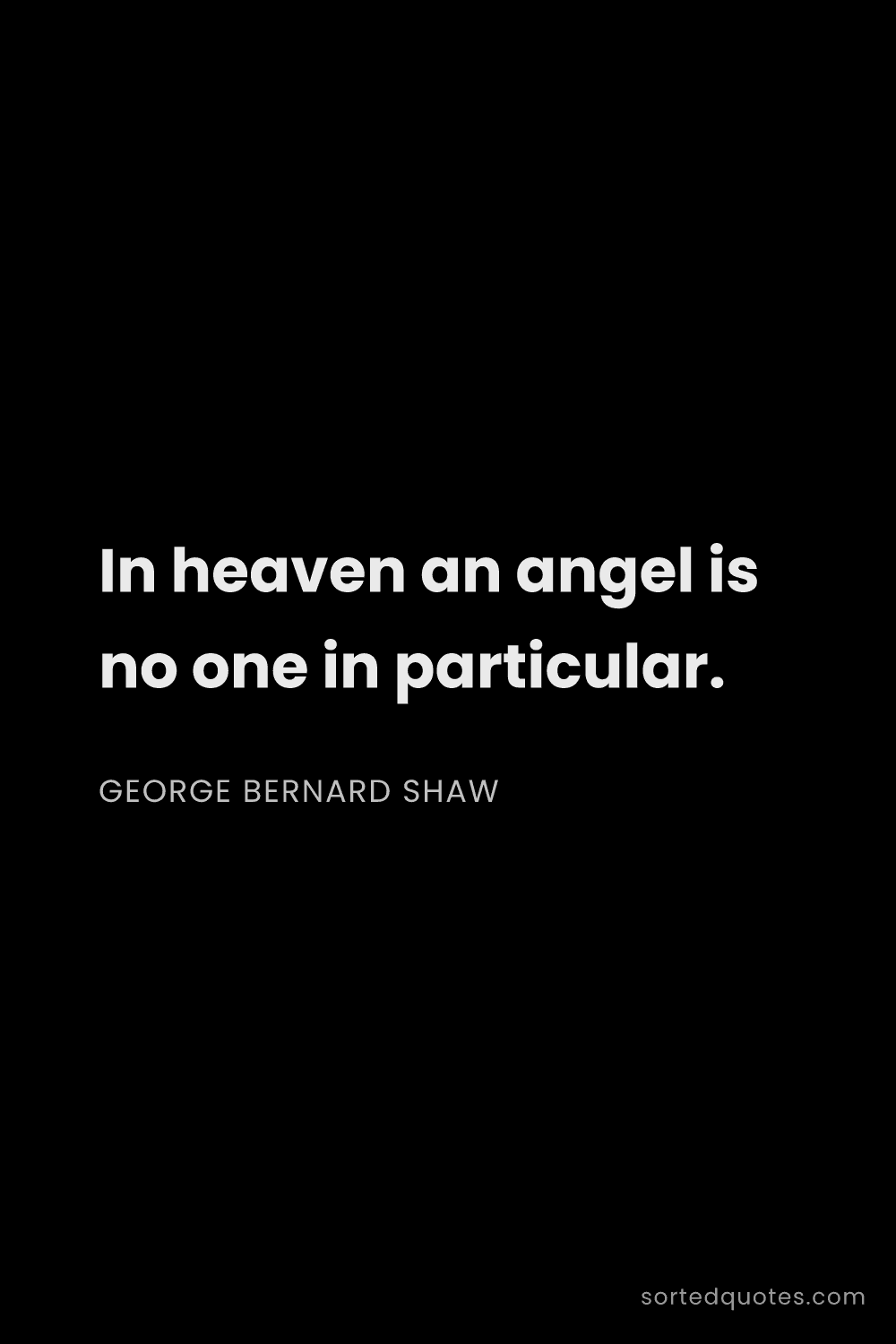 Quote by George Bernard Shaw: "In heaven an angel is no one in particular...."