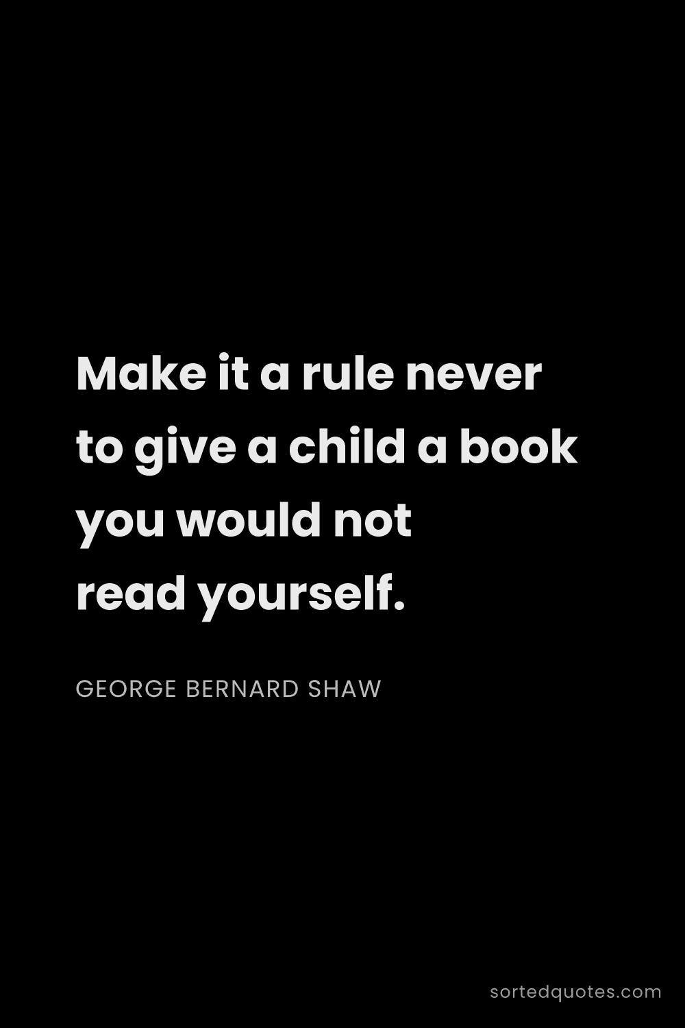 Quote by George Bernard Shaw: "Make it a rule never to give a child a book you wo..."
