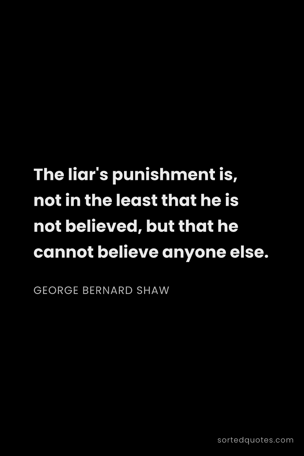 Quote by George Bernard Shaw: "The liar's punishment is, not in the least that he..."