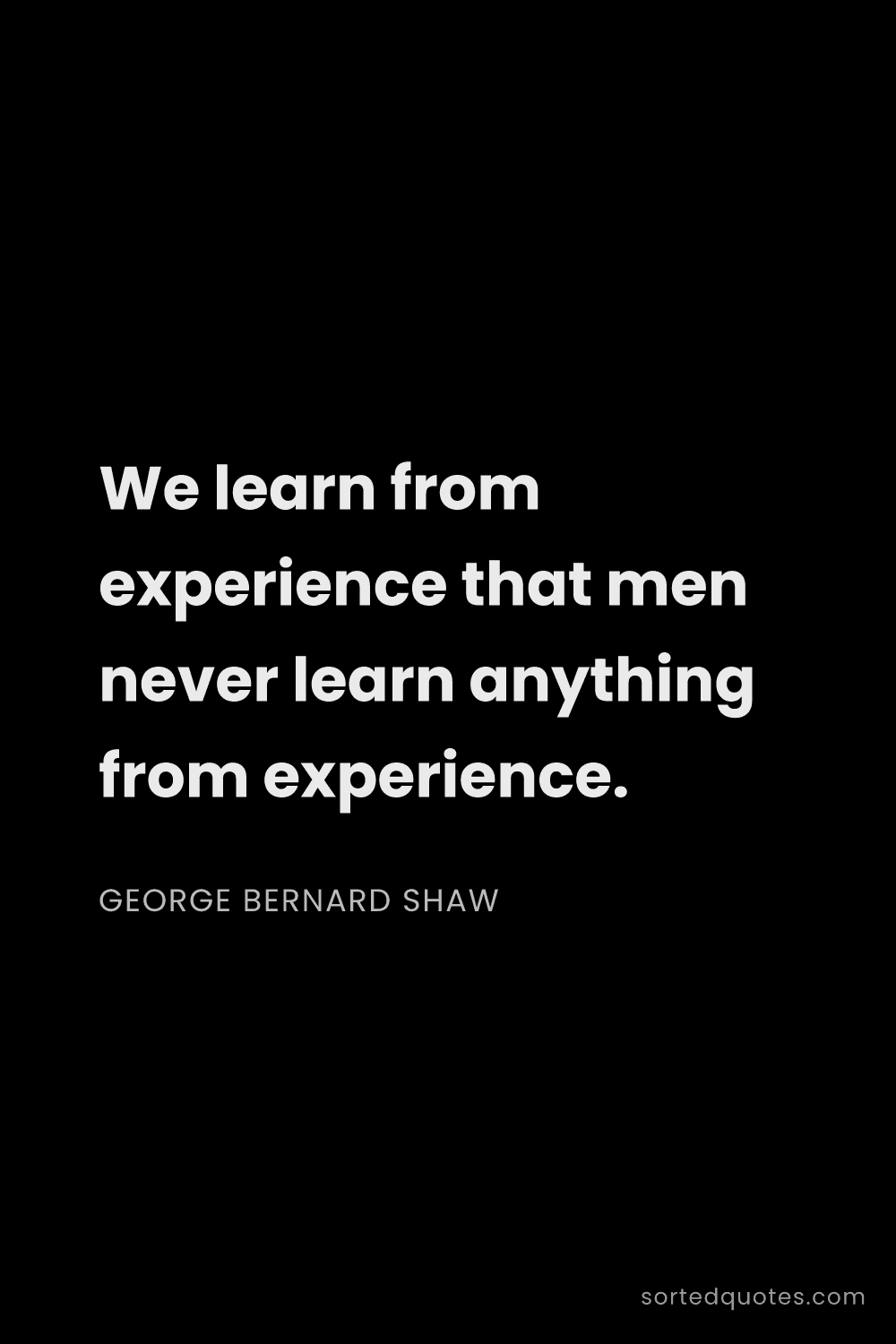 Quote by George Bernard Shaw: "We learn from experience that men never learn anyt..."
