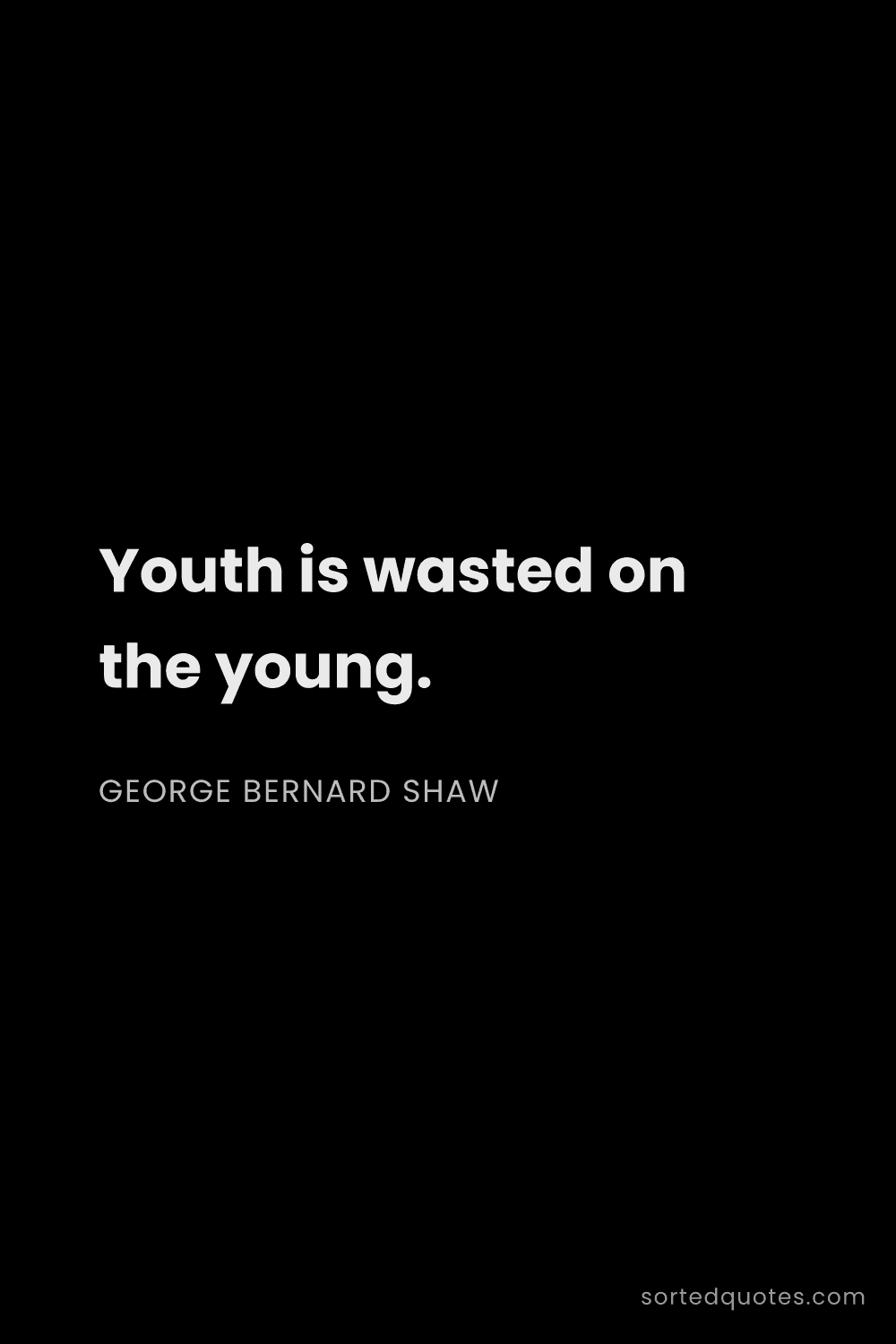 Quote by George Bernard Shaw: "Youth is wasted on the young...."