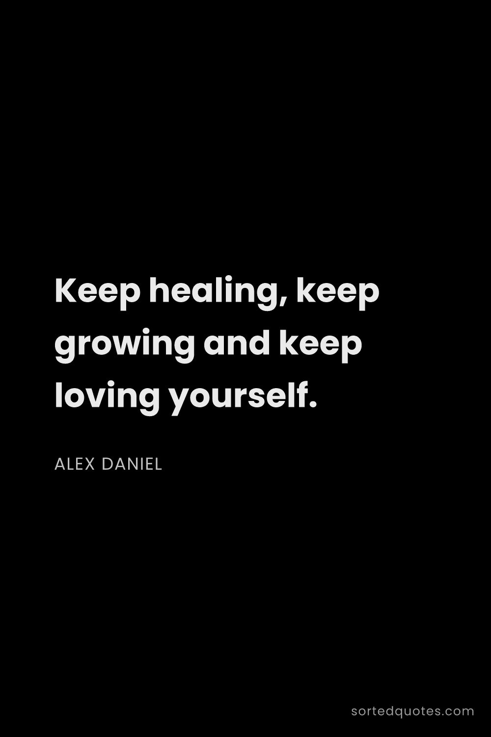 Quote by Alex Daniel: "Keep healing, keep growing and keep loving yoursel..."