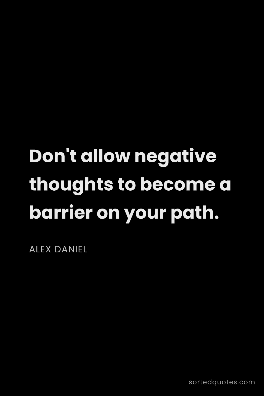Quote by Alex Daniel: "Don't allow negative thoughts to become a barrier ..."