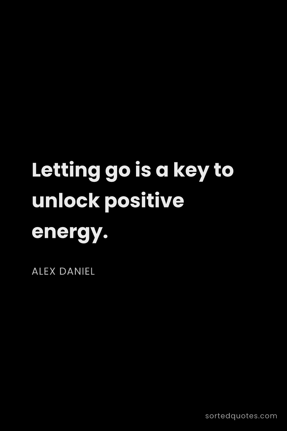 Quote by Alex Daniel: "Letting go is a key to unlock positive energy...."
