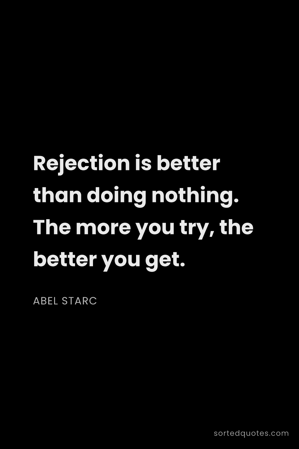 Quote by Abel Starc: "Rejection is better than doing nothing. The more y..."