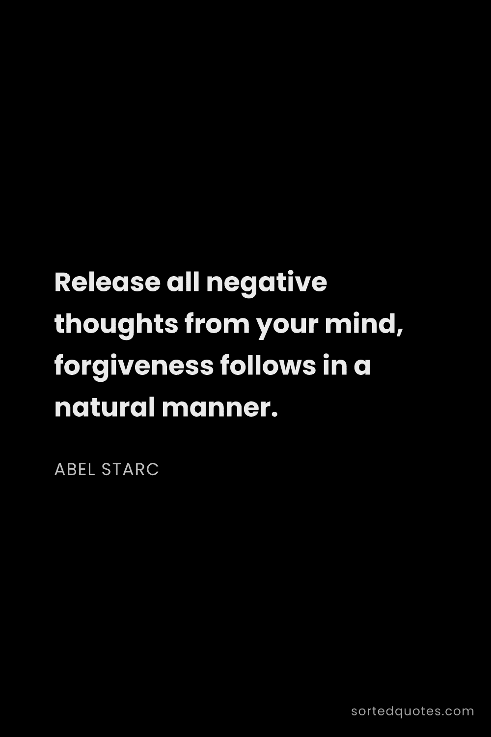Quote by Abel Starc: "Release all negative thoughts from your mind, forg..."