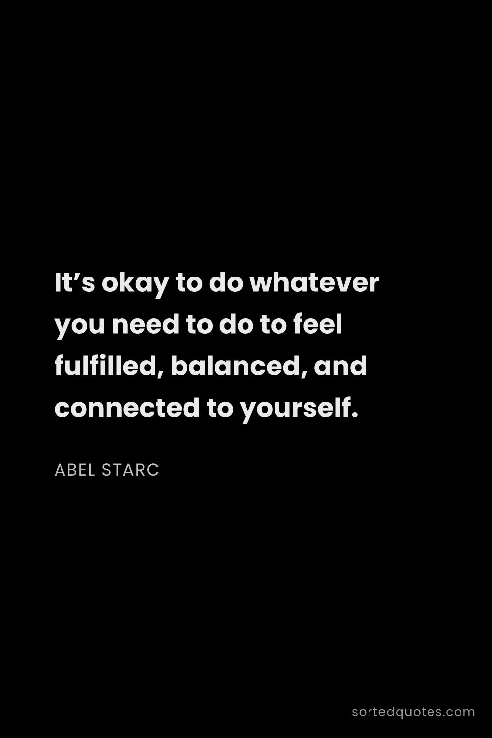 Quote by Abel Starc: "It’s okay to do whatever you need to do to feel fu..."