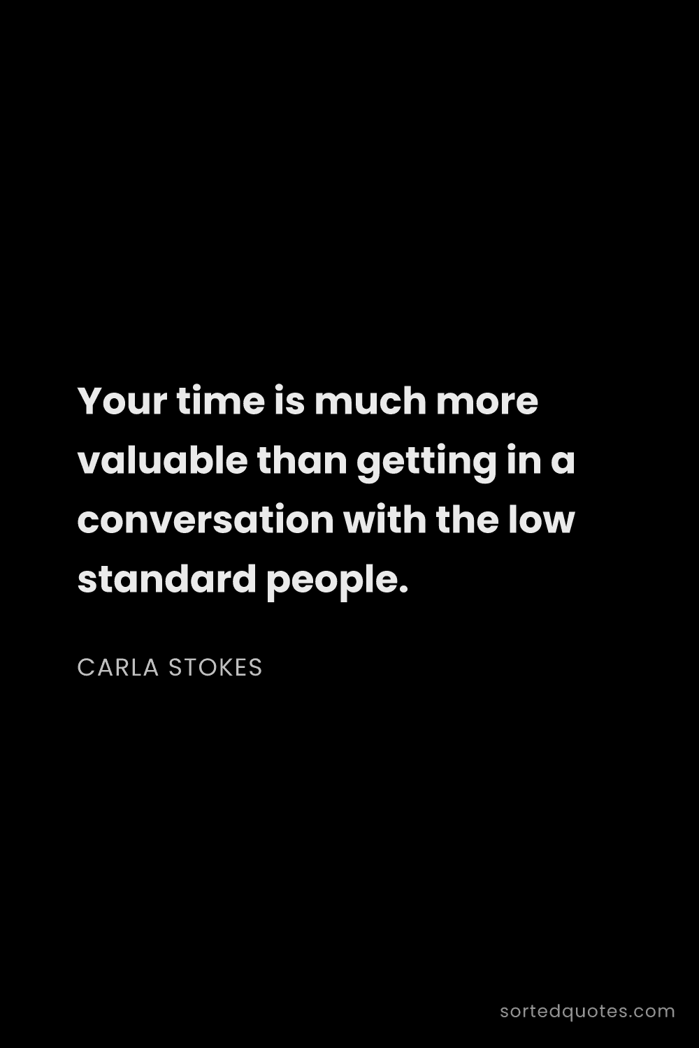 Quote by Carla Stokes: "Your time is much more valuable than getting in a ..."