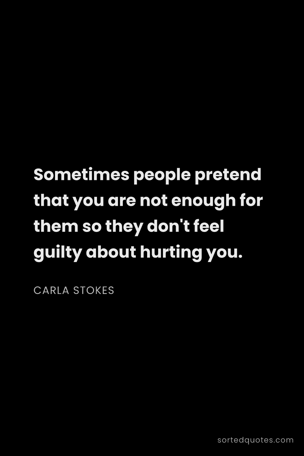 Quote by Carla Stokes: "Sometimes people pretend that you are not enough f..."