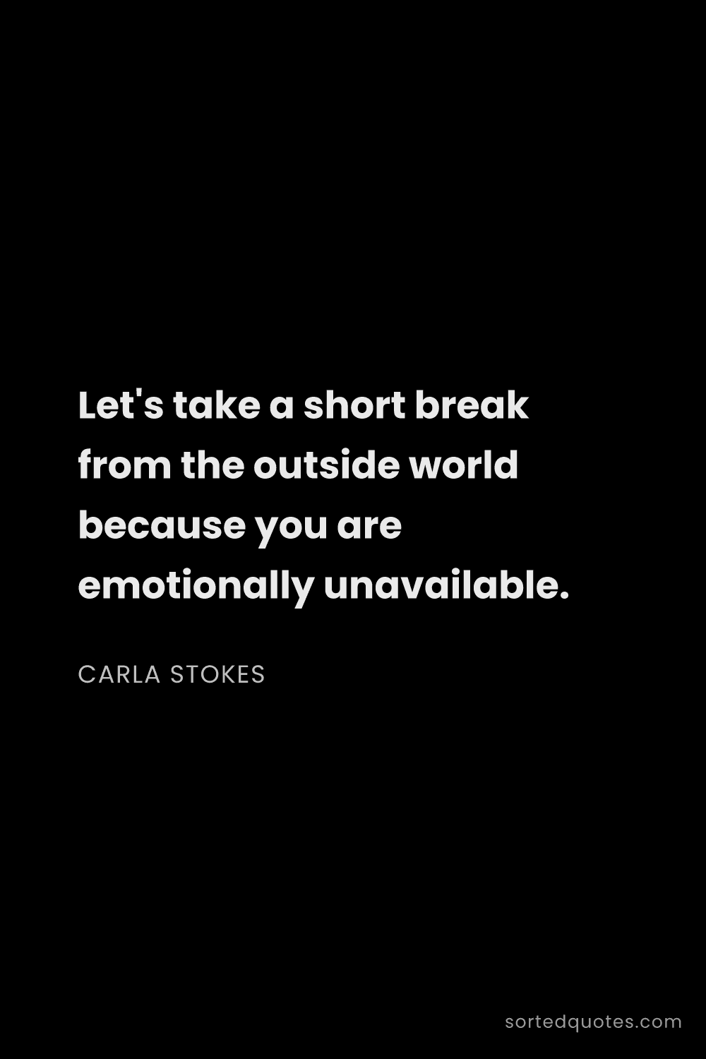 Quote by Carla Stokes: "Let's take a short break from the outside world be..."