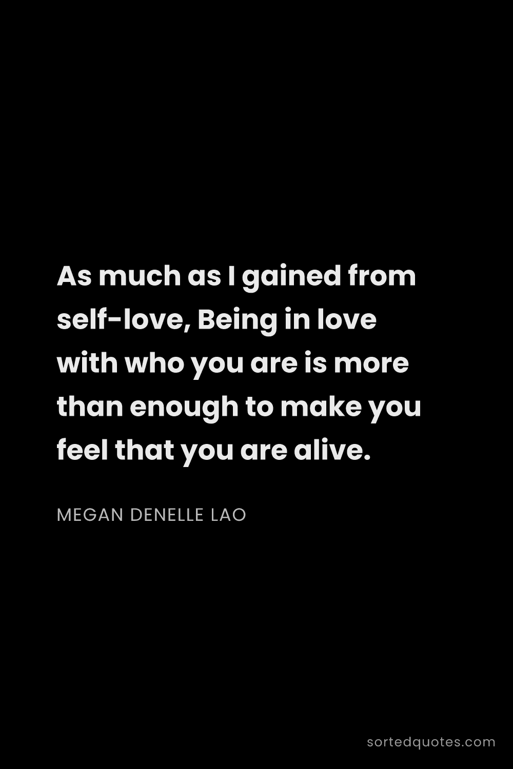 Quote by Megan Denelle Lao: "As much as I gained from self-love, Being in love ..."