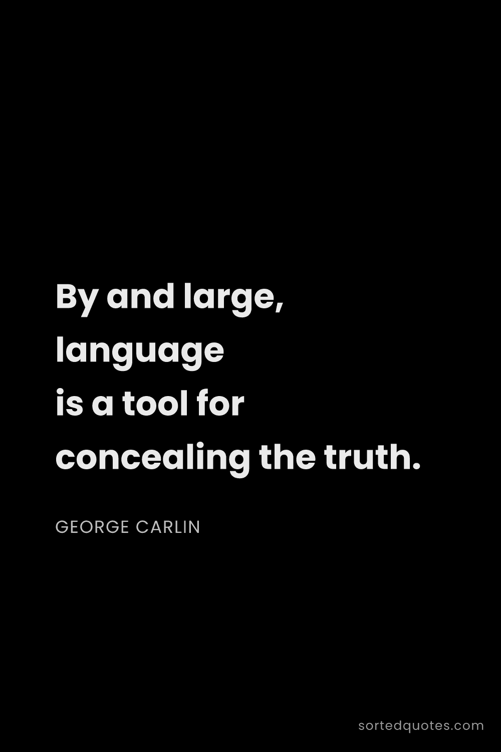 Quote by George Carlin: "By and large, language is a tool for concealing th..."