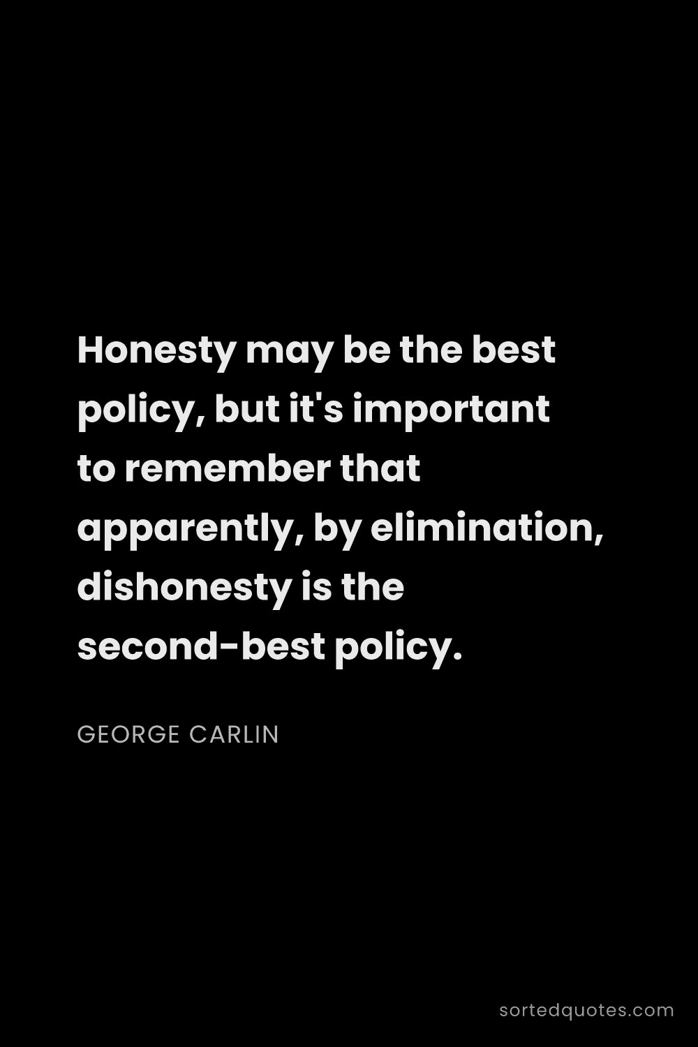 Quote by George Carlin: "Honesty may be the best policy, but it's important..."