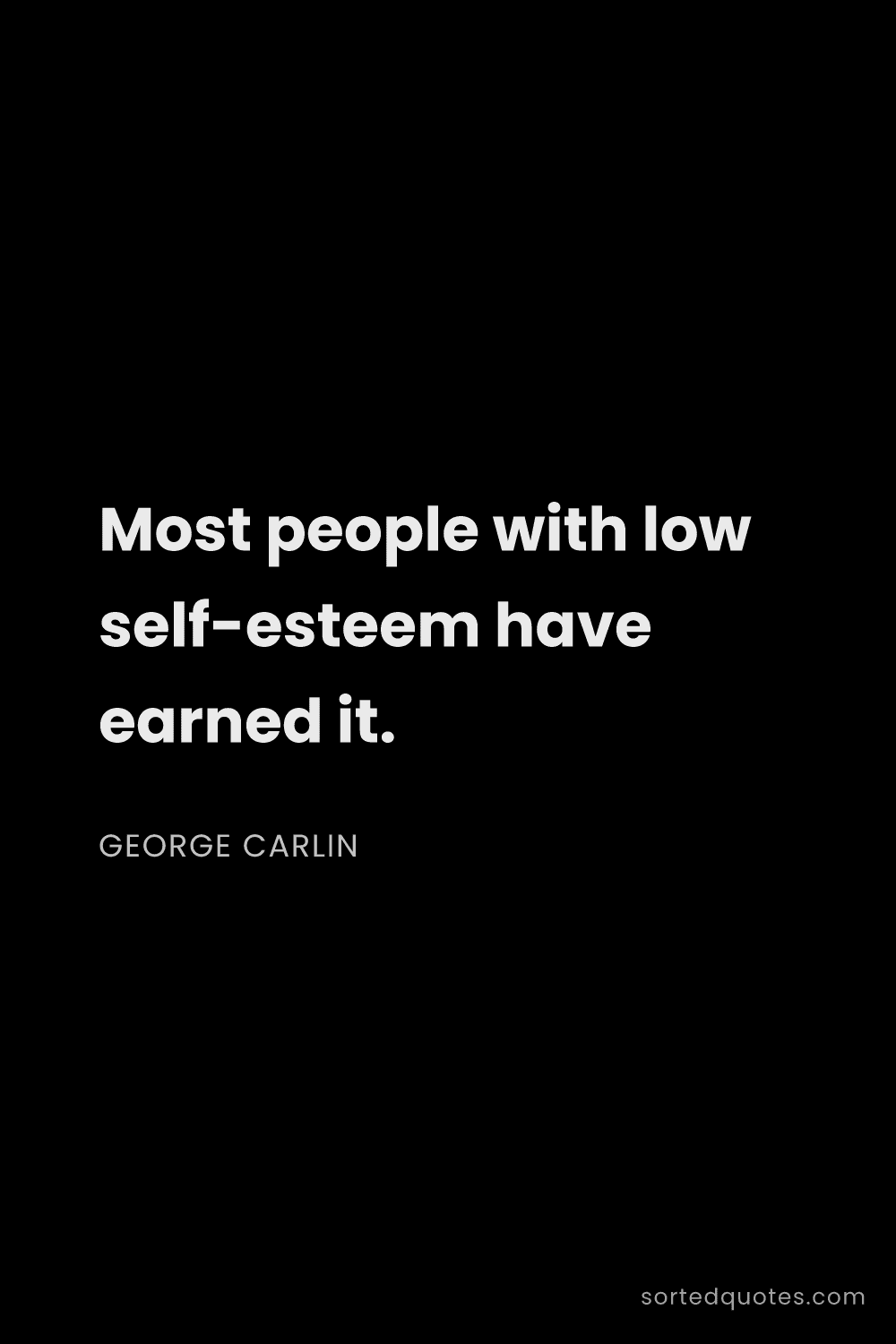 Quote by George Carlin: "Most people with low self-esteem have earned it...."