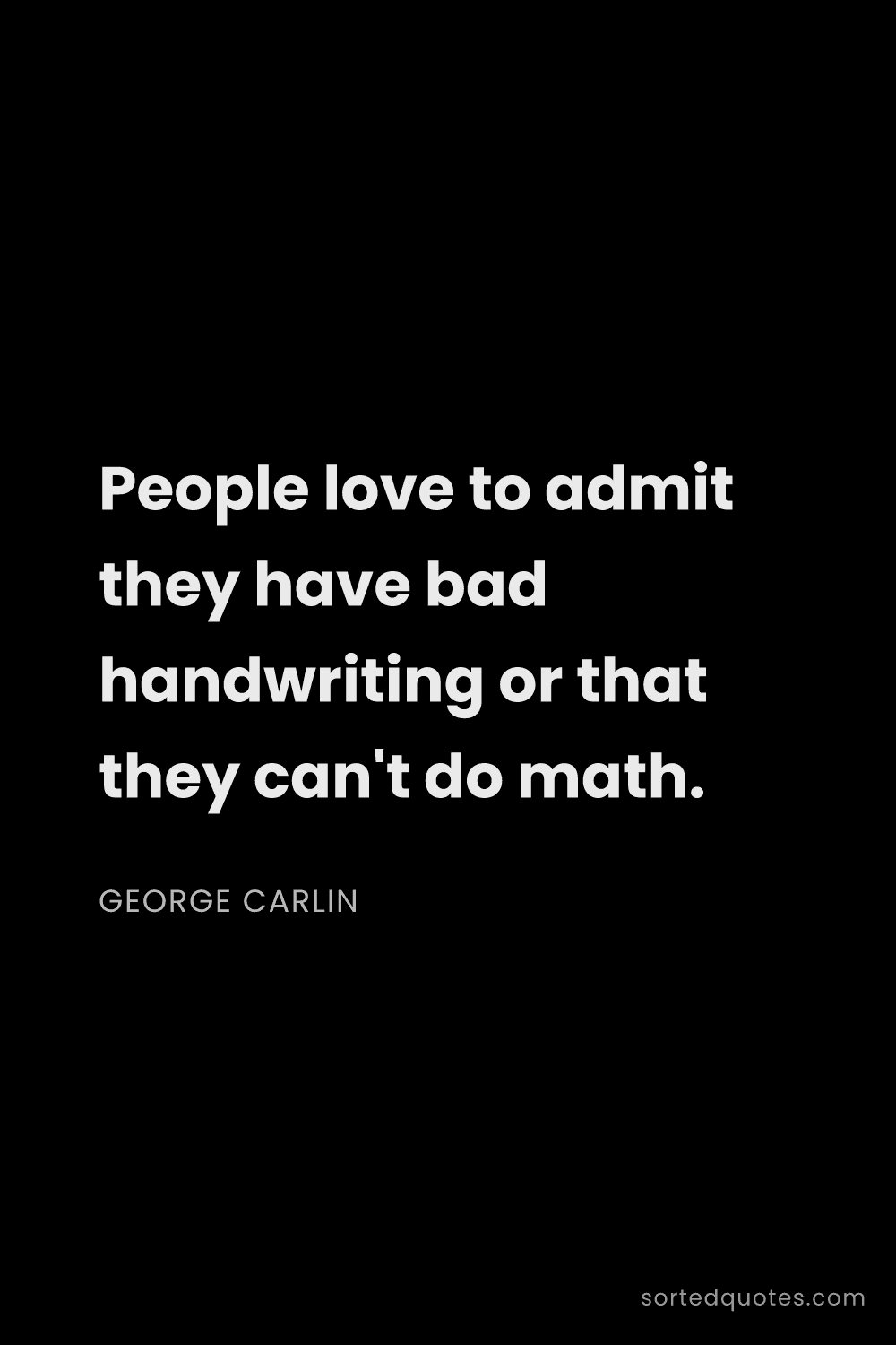 Quote by George Carlin: "People love to admit they have bad handwriting or ..."