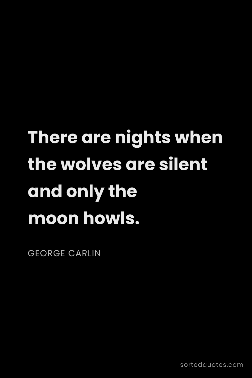 Quote by George Carlin: "There are nights when the wolves are silent and on..."