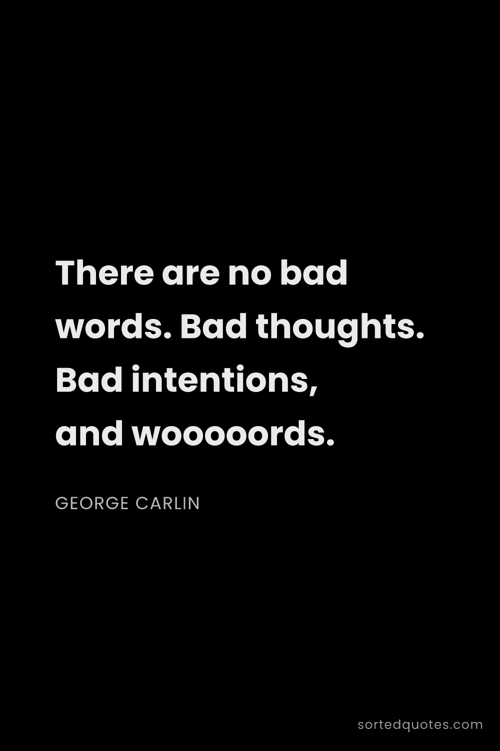 Quote by George Carlin: "There are no bad words. Bad thoughts. Bad intentio..."