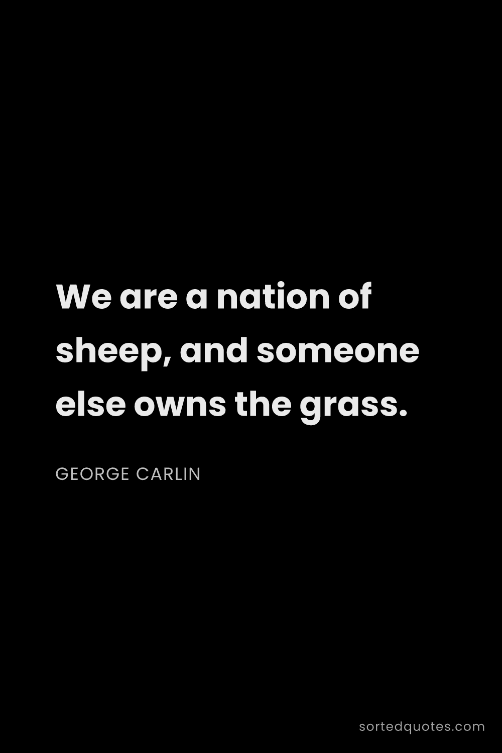 Quote by George Carlin: "We are a nation of sheep, and someone else owns th..."