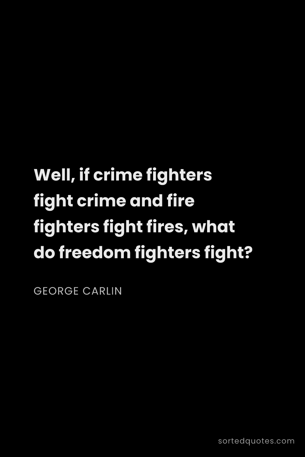 Quote by George Carlin: "Well, if crime fighters fight crime and fire fight..."