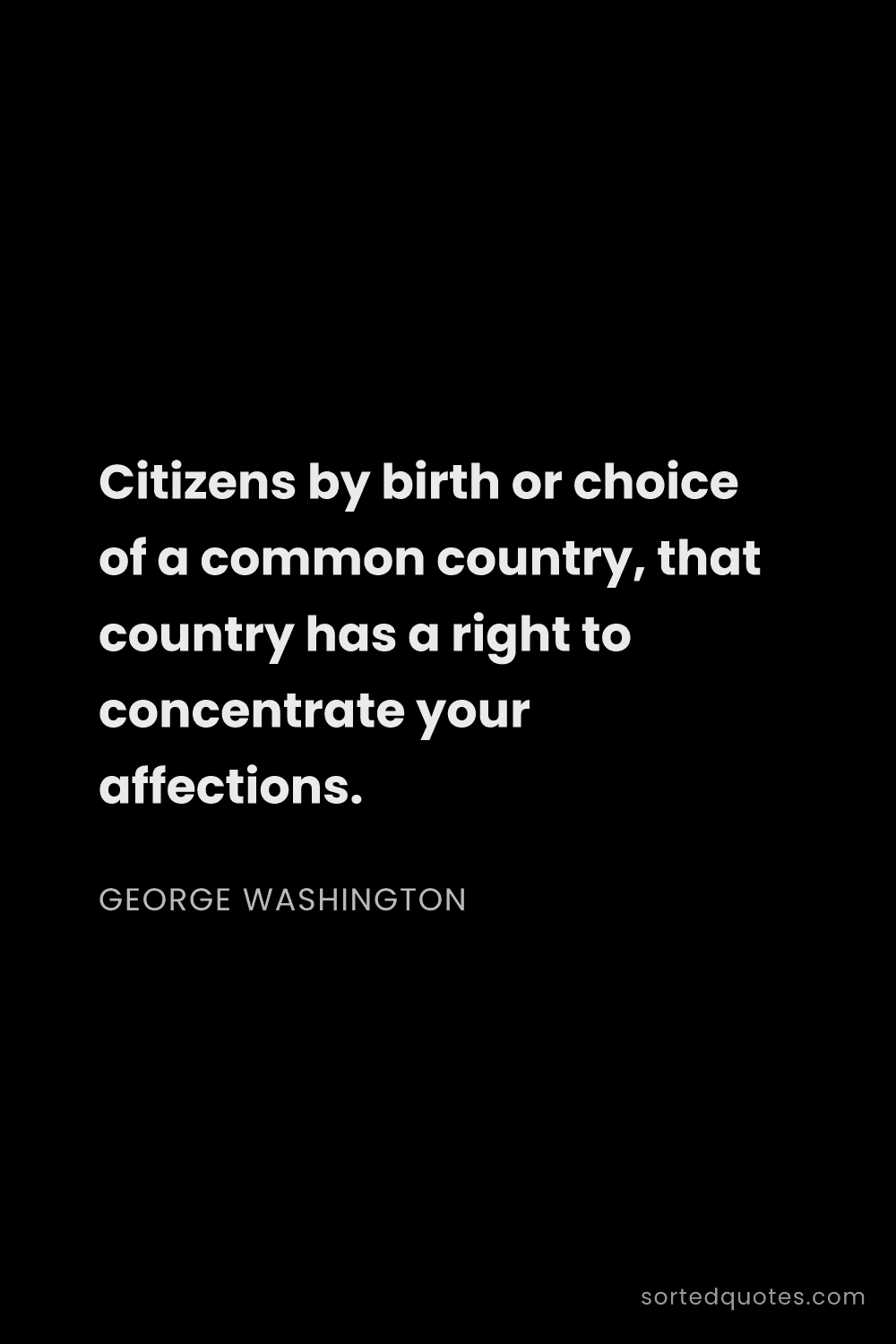 Quote by George Washington: "Citizens by birth or choice of a common country, t..."