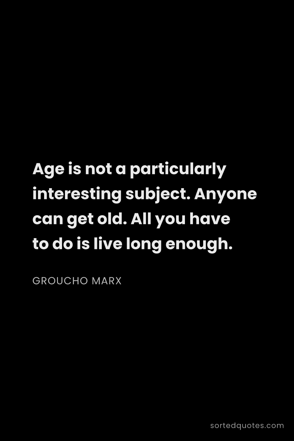 Quote by Groucho Marx: "Age is not a particularly interesting subject. Any..."