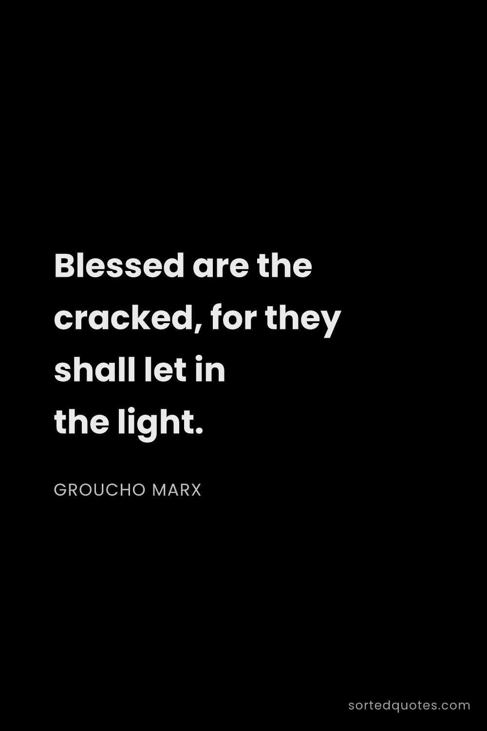Quote by Groucho Marx: "Blessed are the cracked, for they shall let in the..."