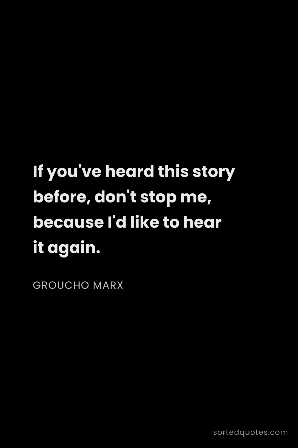 Quote by Groucho Marx: "If you've heard this story before, don't stop me, ..."